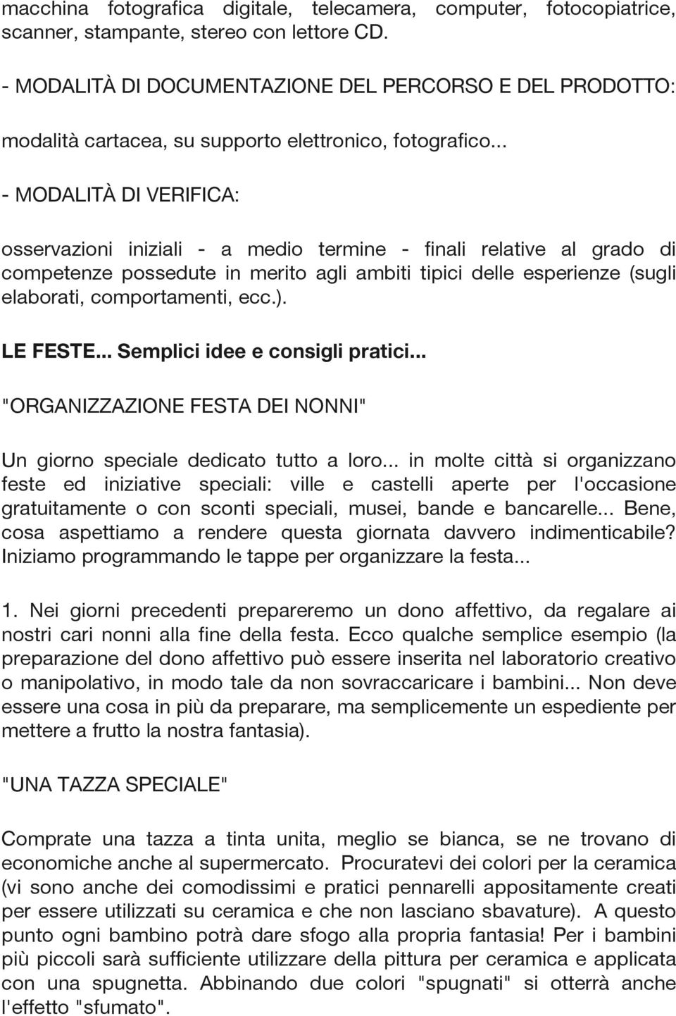 .. - MODALITÀ DI VERIFICA: osservazioni iniziali - a medio termine - finali relative al grado di competenze possedute in merito agli ambiti tipici delle esperienze (sugli elaborati, comportamenti, ecc.