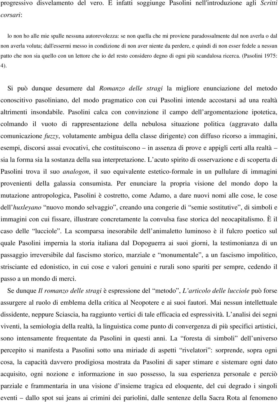 voluta; dall'essermi messo in condizione di non aver niente da perdere, e quindi di non esser fedele a nessun patto che non sia quello con un lettore che io del resto considero degno di ogni più