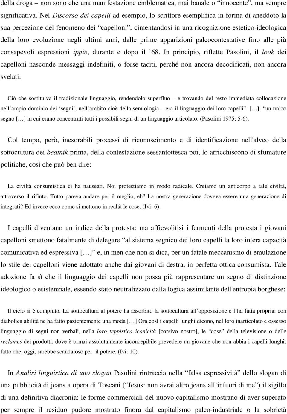 evoluzione negli ultimi anni, dalle prime apparizioni paleocontestative fino alle più consapevoli espressioni ippie, durante e dopo il 68.