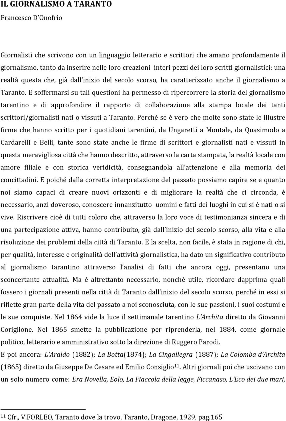 E soffermarsi su tali questioni ha permesso di ripercorrere la storia del giornalismo tarentino e di approfondire il rapporto di collaborazione alla stampa locale dei tanti scrittori/giornalisti nati