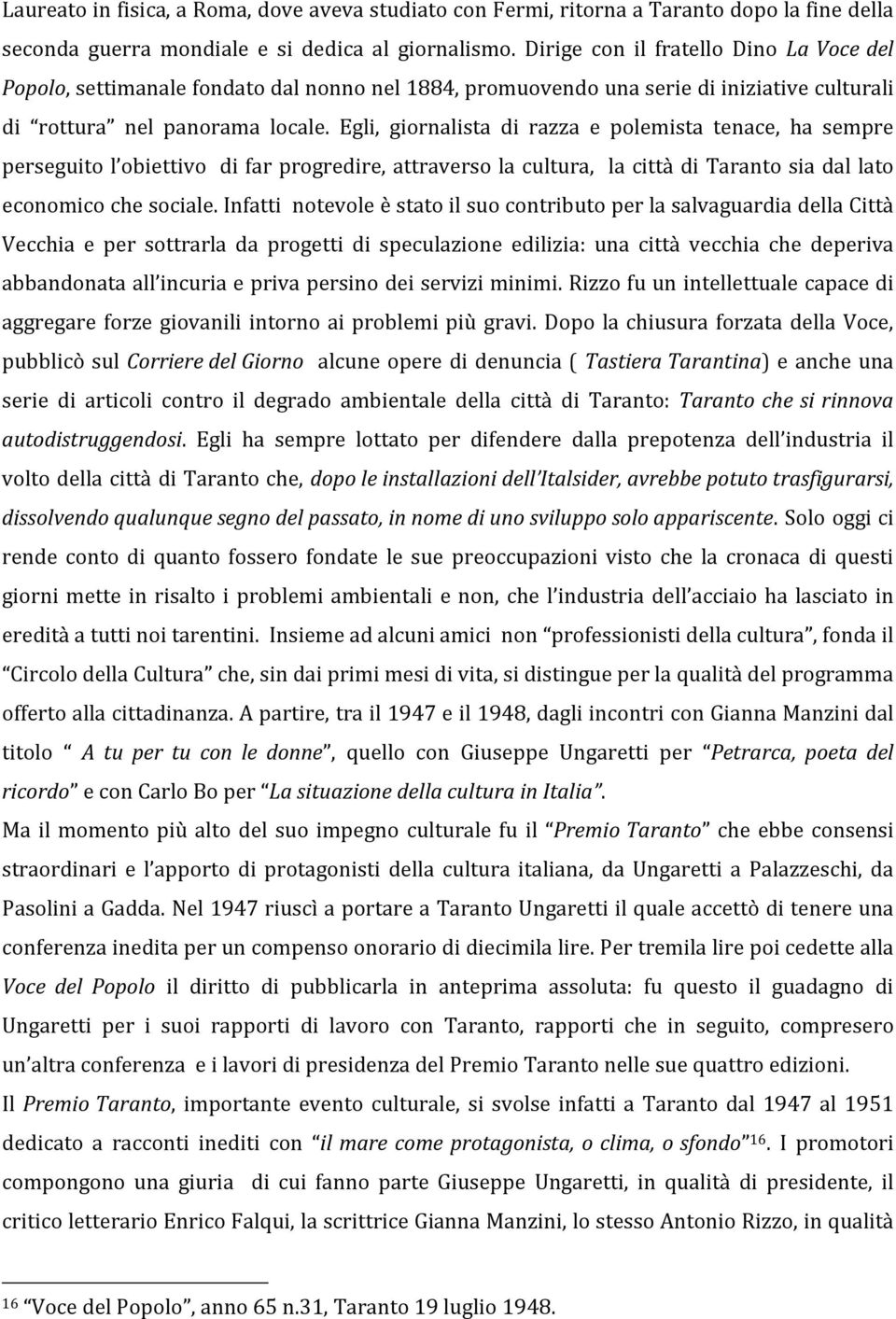 Egli, giornalista di razza e polemista tenace, ha sempre perseguito l obiettivo di far progredire, attraverso la cultura, la città di Taranto sia dal lato economico che sociale.