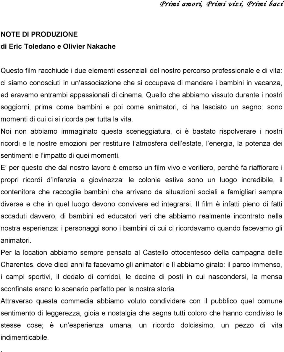 Quello che abbiamo vissuto durante i nostri soggiorni, prima come bambini e poi come animatori, ci ha lasciato un segno: sono momenti di cui ci si ricorda per tutta la vita.