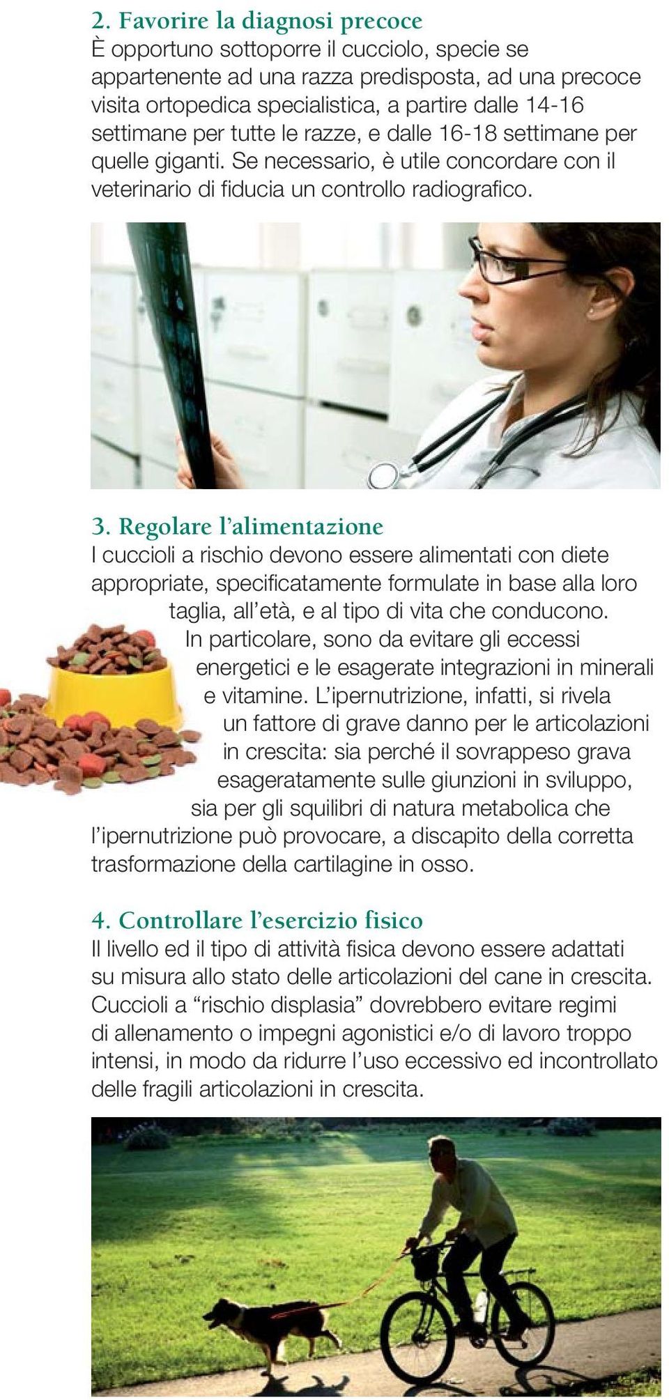 Regolare l alimentazione I cuccioli a rischio devono essere alimentati con diete appropriate, specificatamente formulate in base alla loro taglia, all età, e al tipo di vita che conducono.