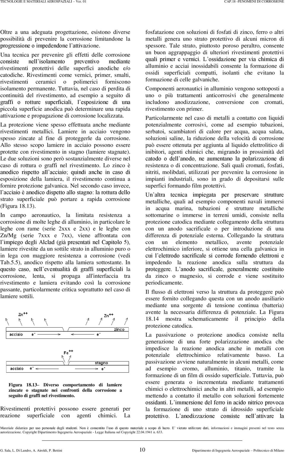 Rivestimenti come vernici, primer, smalti, rivestimenti ceramici o polimerici forniscono isolamento permanente.