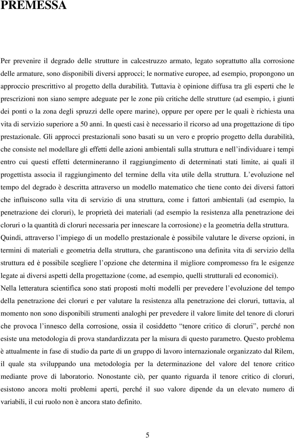 Tuttavia è opinione diffusa tra gli esperti che le prescrizioni non siano sempre adeguate per le zone più critiche delle strutture (ad esempio, i giunti dei ponti o la zona degli spruzzi delle opere