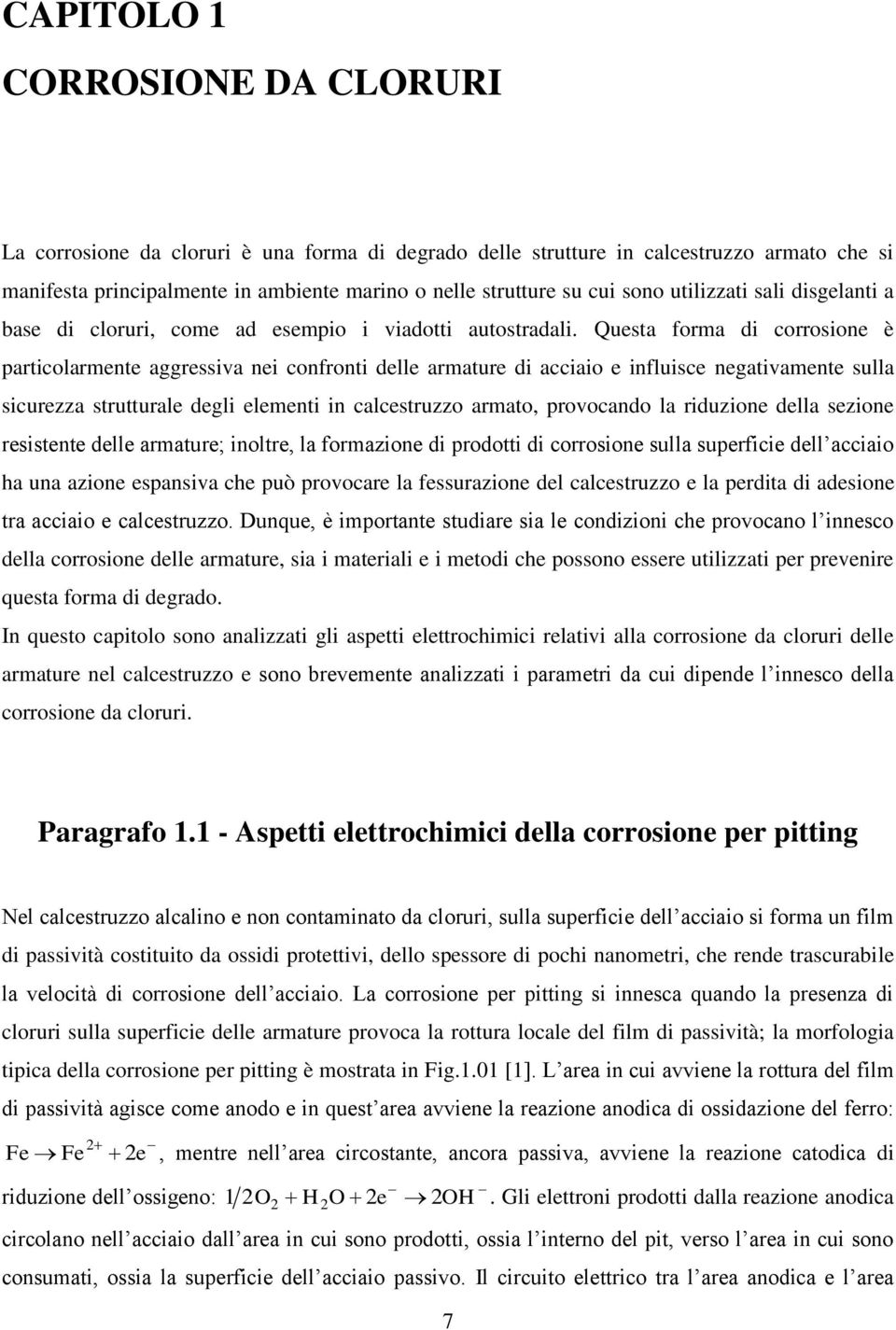 Questa forma di corrosione è particolarmente aggressiva nei confronti delle armature di acciaio e influisce negativamente sulla sicurezza strutturale degli elementi in calcestruzzo armato, provocando