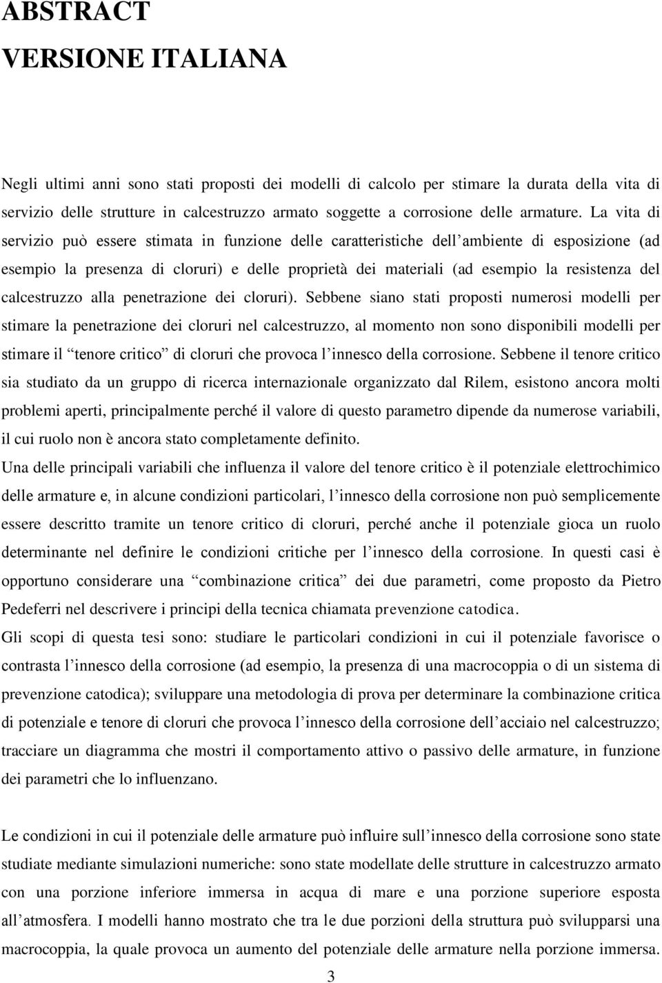 La vita di servizio può essere stimata in funzione delle caratteristiche dell ambiente di esposizione (ad esempio la presenza di cloruri) e delle proprietà dei materiali (ad esempio la resistenza del