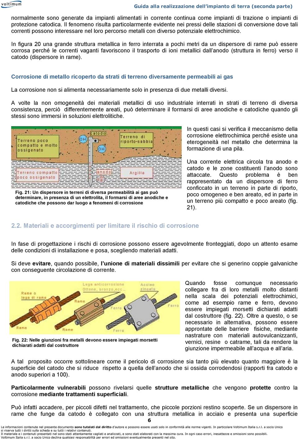 In figura 20 una grande struttura metallica in ferro interrata a pochi metri da un dispersore di rame può essere corrosa perché le correnti vaganti favoriscono il trasporto di ioni metallici dall