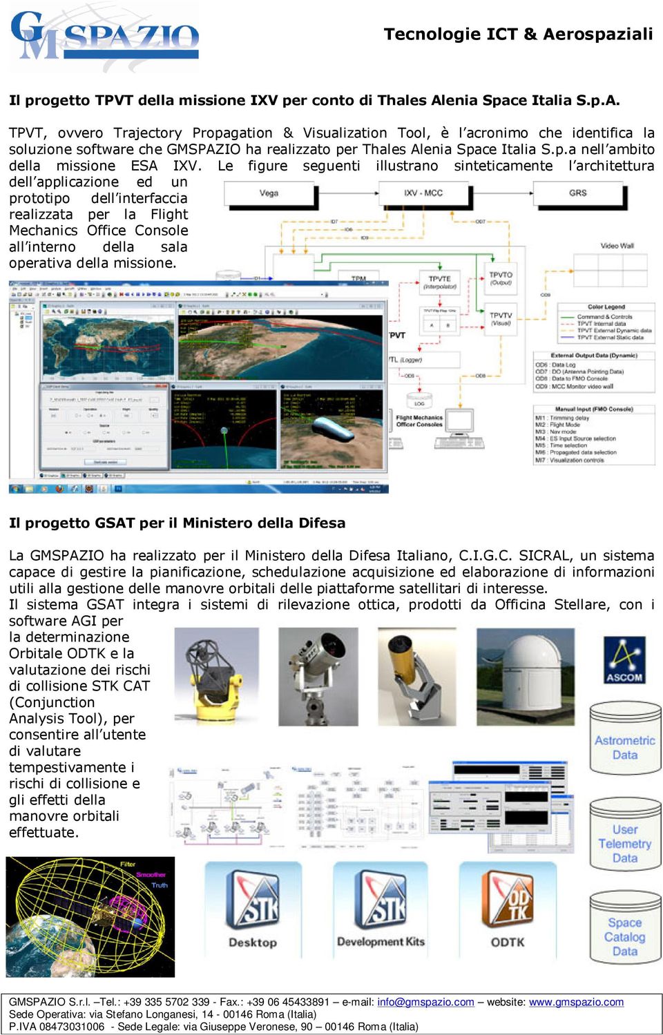 Le figure seguenti illustran sinteticamente l architettura dell applicazine ed un prttip dell interfaccia realizzata per la Flight Mechanics Office Cnsle all intern della sala perativa della missine.