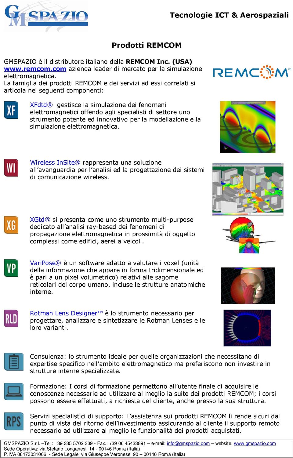 ptente ed innvativ per la mdellazine e la simulazine elettrmagnetica. Wireless InSite rappresenta una sluzine all avanguardia per l analisi ed la prgettazine dei sistemi di cmunicazine wireless.