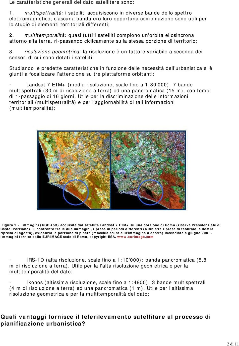 differenti; 2. multitemporalità: quasi tutti i satelliti compiono un'orbita eliosincrona attorno alla terra, ri-passando ciclicamente sulla stessa porzione di territorio; 3.