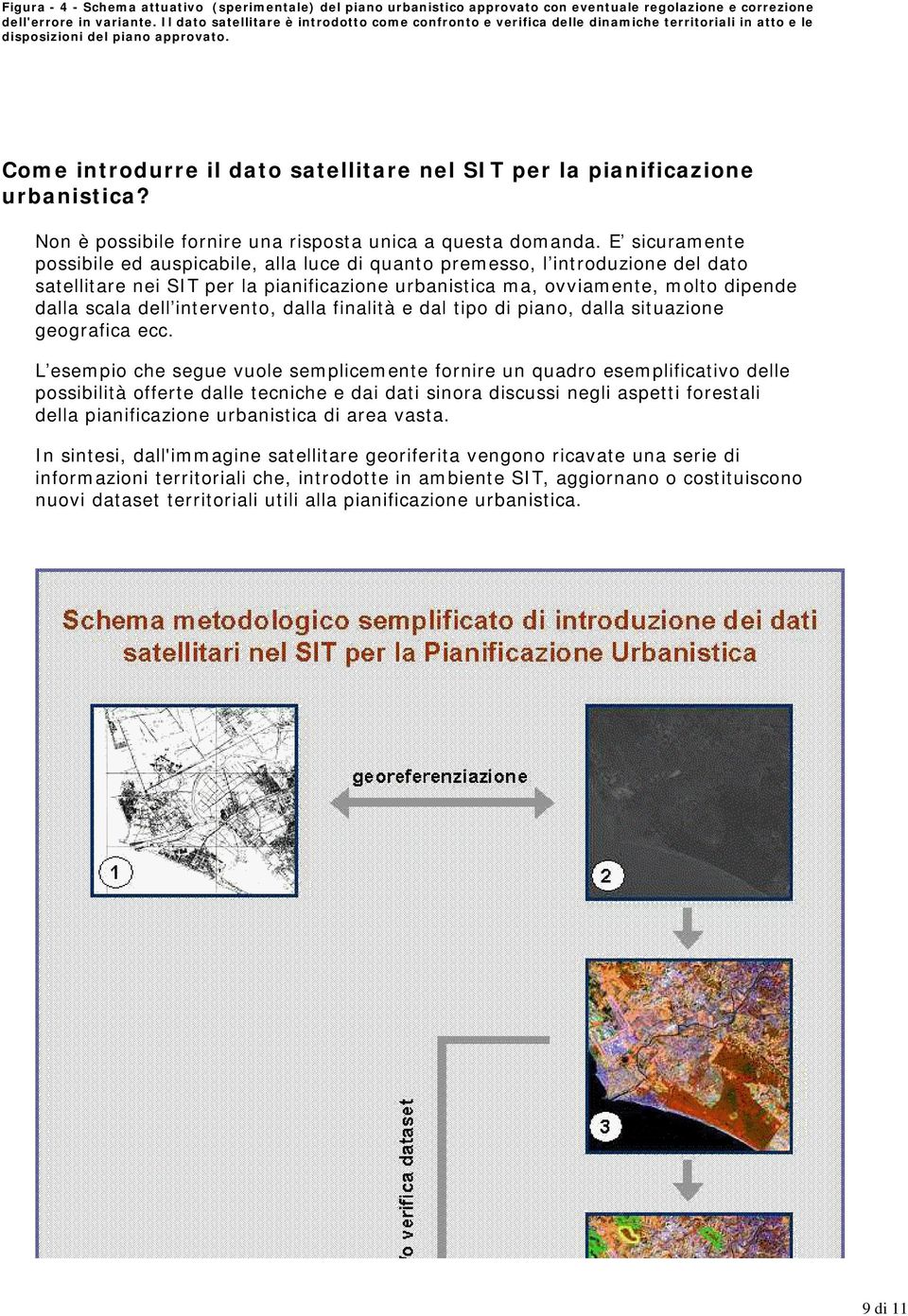 Come introdurre il dato satellitare nel SIT per la pianificazione urbanistica? Non è possibile fornire una risposta unica a questa domanda.