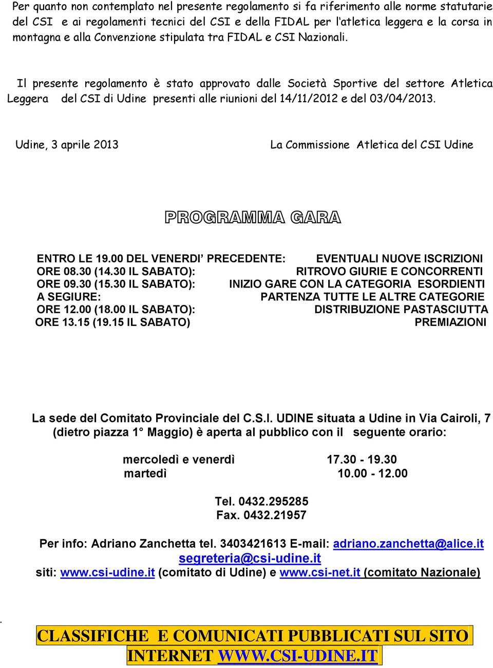 Il presente regolamento è stato approvato dalle Società Sportive del settore Atletica Leggera del CSI di Udine presenti alle riunioni del 14/11/2012 e del 03/04/2013.
