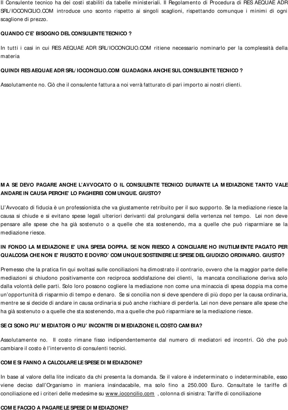 In tutti i casi in cui RES AEQUAE ADR SRL/IOCONCILIO.COM ritiene necessario nominarlo per la complessità della materia QUINDI RES AEQUAE ADR SRL/IOCONCILIO.COM GUADAGNA ANCHE SUL CONSULENTE TECNICO?