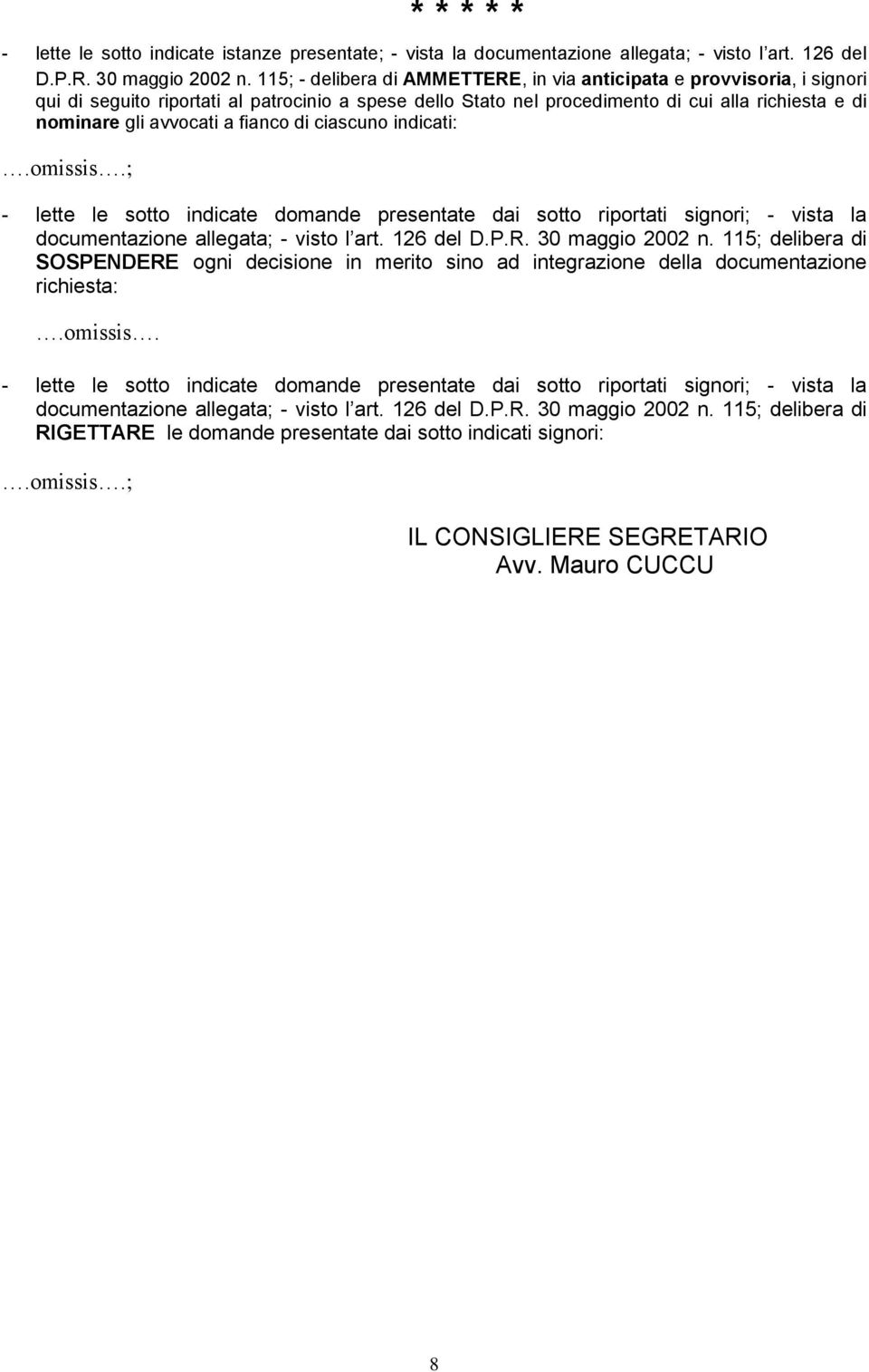 fianco di ciascuno indicati: - lette le sotto indicate domande presentate dai sotto riportati signori; - vista la documentazione allegata; - visto l art. 126 del D.P.R. 30 maggio 2002 n.