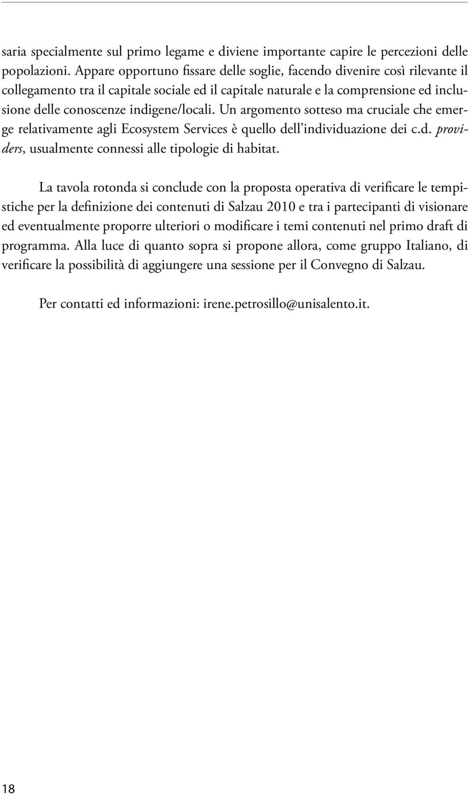 Un argomento sotteso ma cruciale che emerge relativamente agli Ecosystem Services è quello dell individuazione dei c.d. providers, usualmente connessi alle tipologie di habitat.