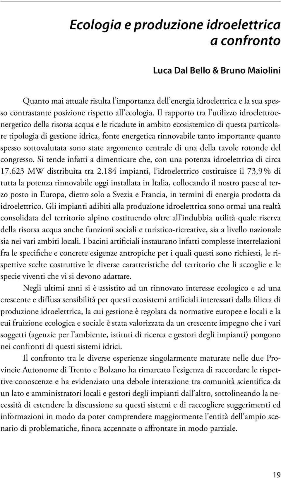 Il rapporto tra l utilizzo idroelettroenergetico della risorsa acqua e le ricadute in ambito ecosistemico di questa particolare tipologia di gestione idrica, fonte energetica rinnovabile tanto