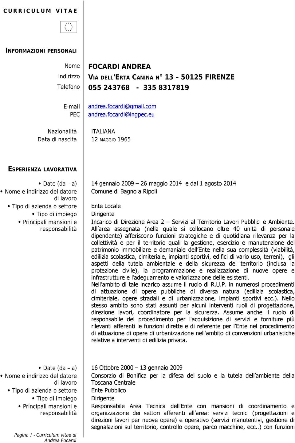 eu Nazionalità ITALIANA Data di nascita 12 MAGGIO 1965 ESPERIENZA LAVORATIVA Date (da a) 14 gennaio 2009 26 maggio 2014 e dal 1 agosto 2014 Nome e indirizzo del datore Comune di Bagno a Ripoli Tipo