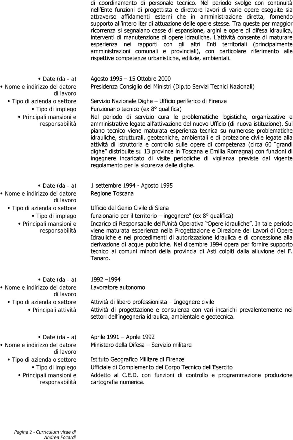 intero iter di attuazione delle opere stesse. Tra queste per maggior ricorrenza si segnalano casse di espansione, argini e opere di difesa idraulica, interventi di manutenzione di opere idrauliche.