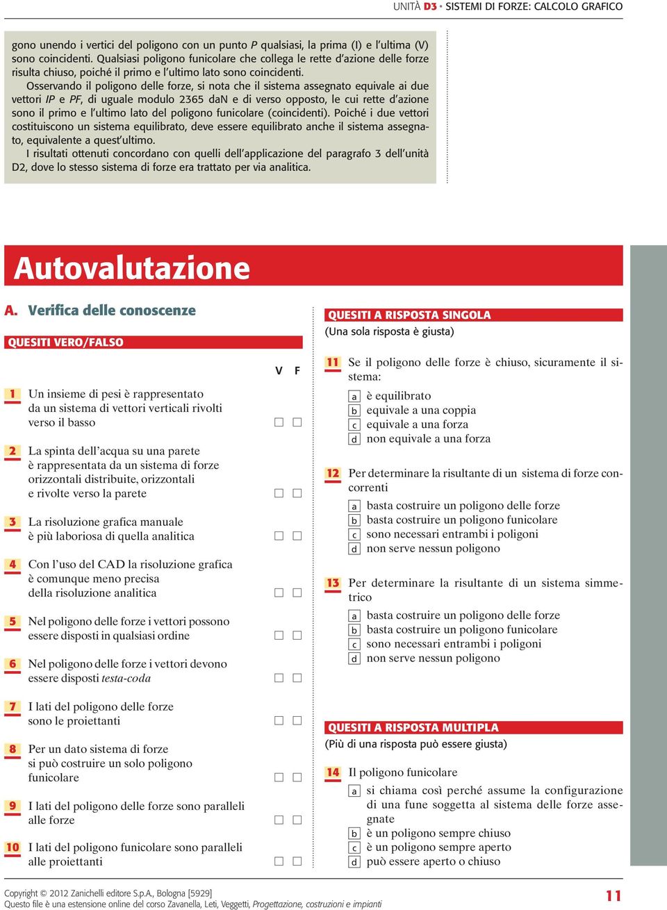 Osservando il poligono delle forze, si nota che il sistema assegnato equivale ai due vettori P e PF, di uguale modulo 2365 dan e di verso opposto, le cui rette d azione sono il primo e l ultimo lato