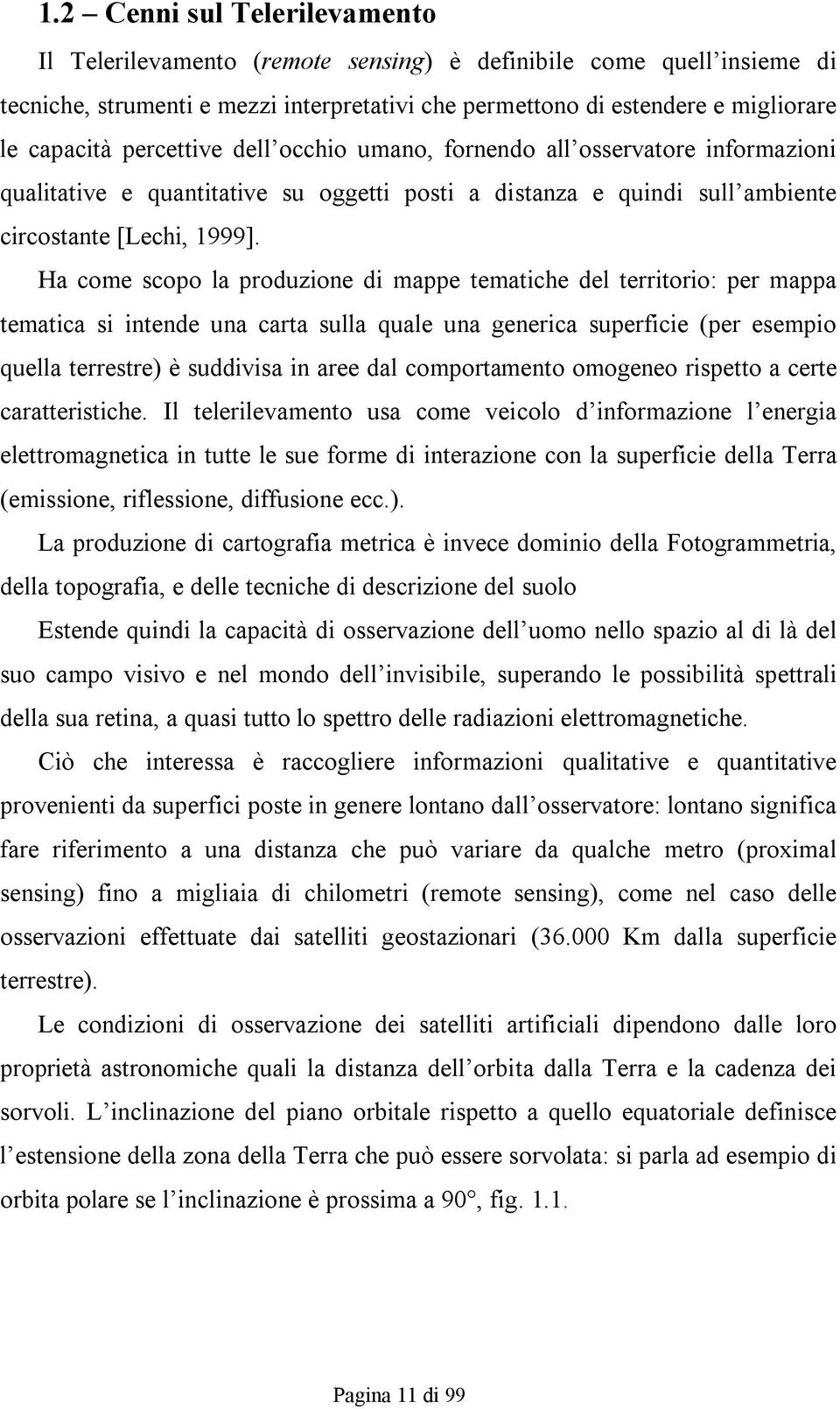 Ha come scopo la produzione di mappe tematiche del territorio: per mappa tematica si intende una carta sulla quale una generica superficie (per esempio quella terrestre) è suddivisa in aree dal