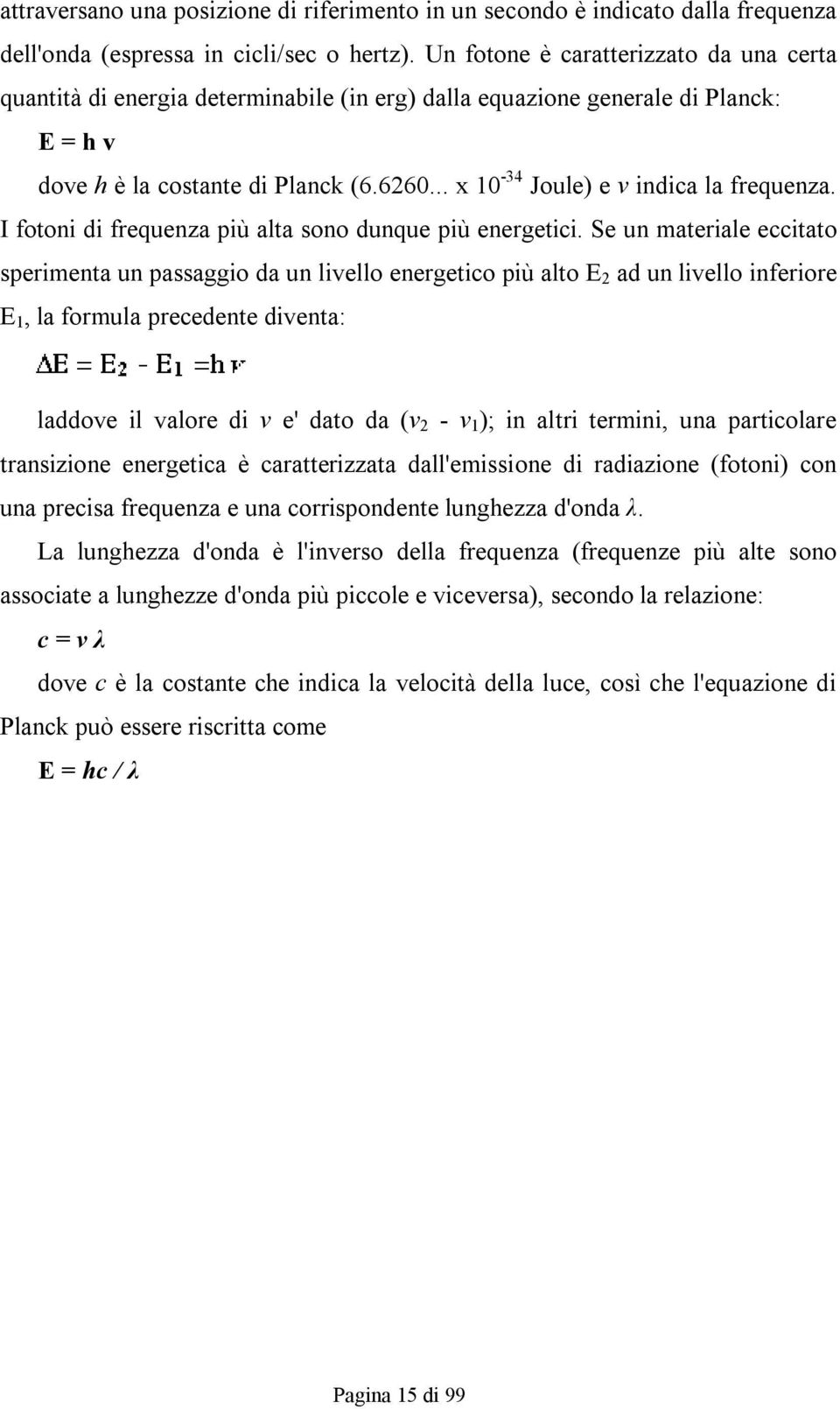 .. x 10-34 Joule) e v indica la frequenza. I fotoni di frequenza più alta sono dunque più energetici.