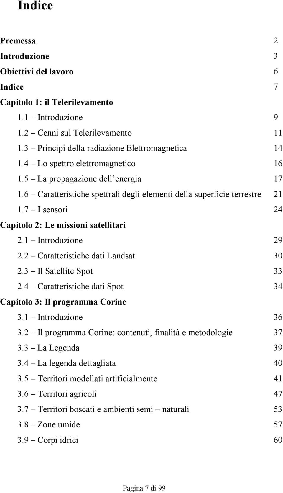 1 Introduzione 29 2.2 Caratteristiche dati Landsat 30 2.3 Il Satellite Spot 33 2.4 Caratteristiche dati Spot 34 Capitolo 3: Il programma Corine 3.1 Introduzione 36 3.