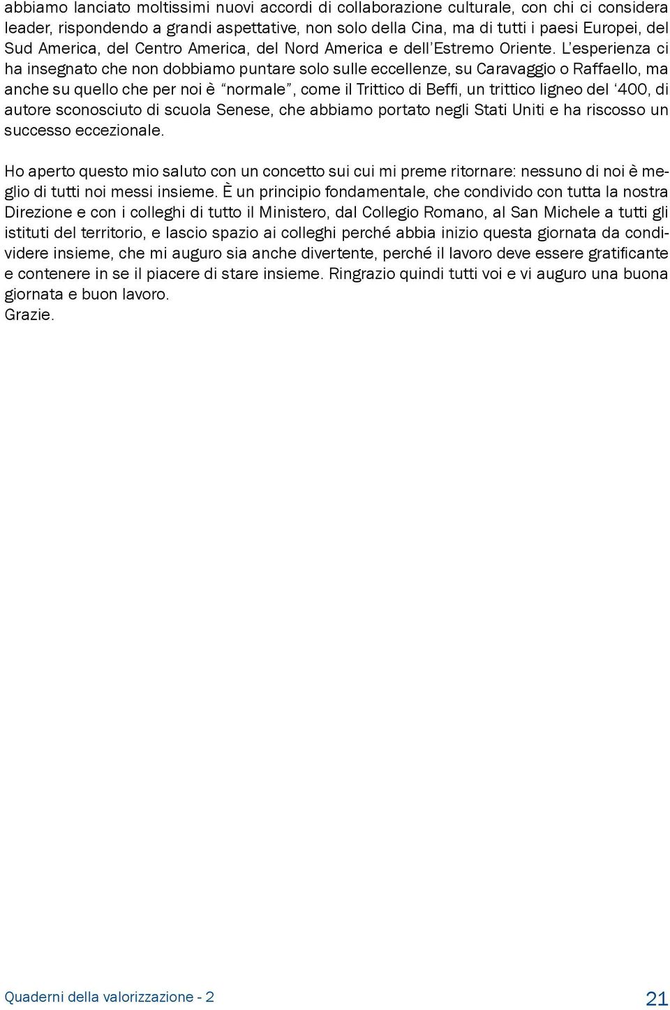 L esperienza ci ha insegnato che non dobbiamo puntare solo sulle eccellenze, su Caravaggio o Raffaello, ma anche su quello che per noi è normale, come il Trittico di Beffi, un trittico ligneo del