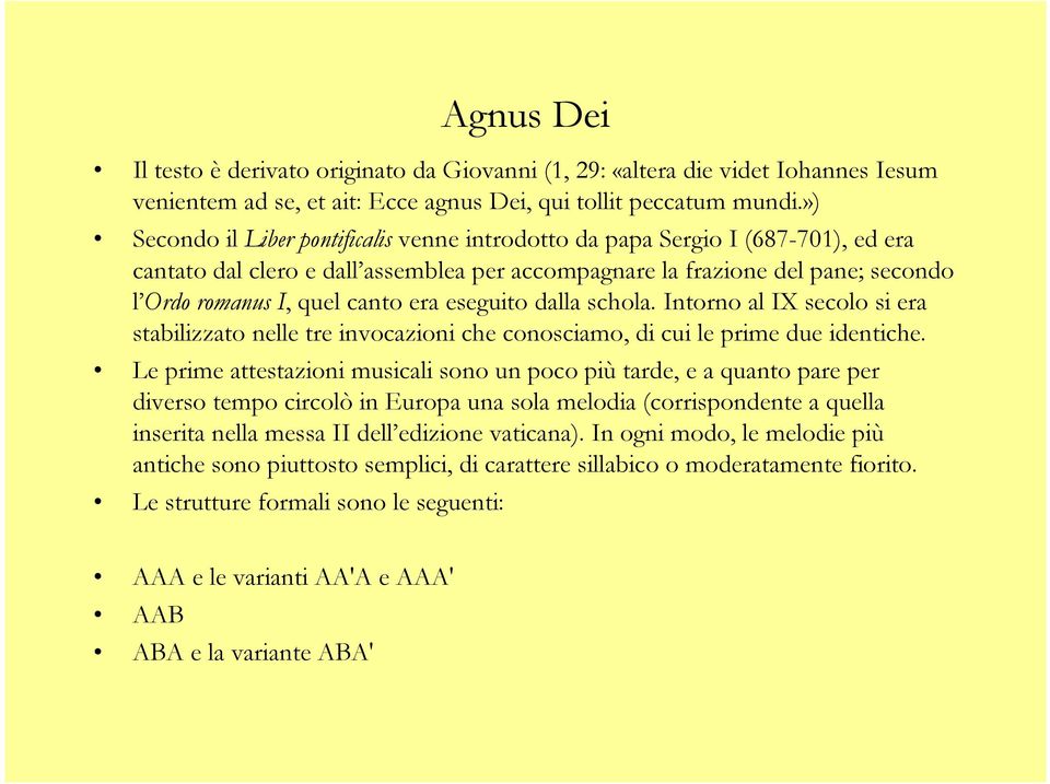 eseguito dalla schola. Intorno al IX secolo si era stabilizzato nelle tre invocazioni che conosciamo, di cui le prime due identiche.