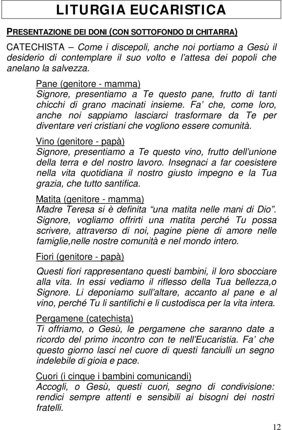 Fa che, come loro, anche noi sappiamo lasciarci trasformare da Te per diventare veri cristiani che vogliono essere comunità.