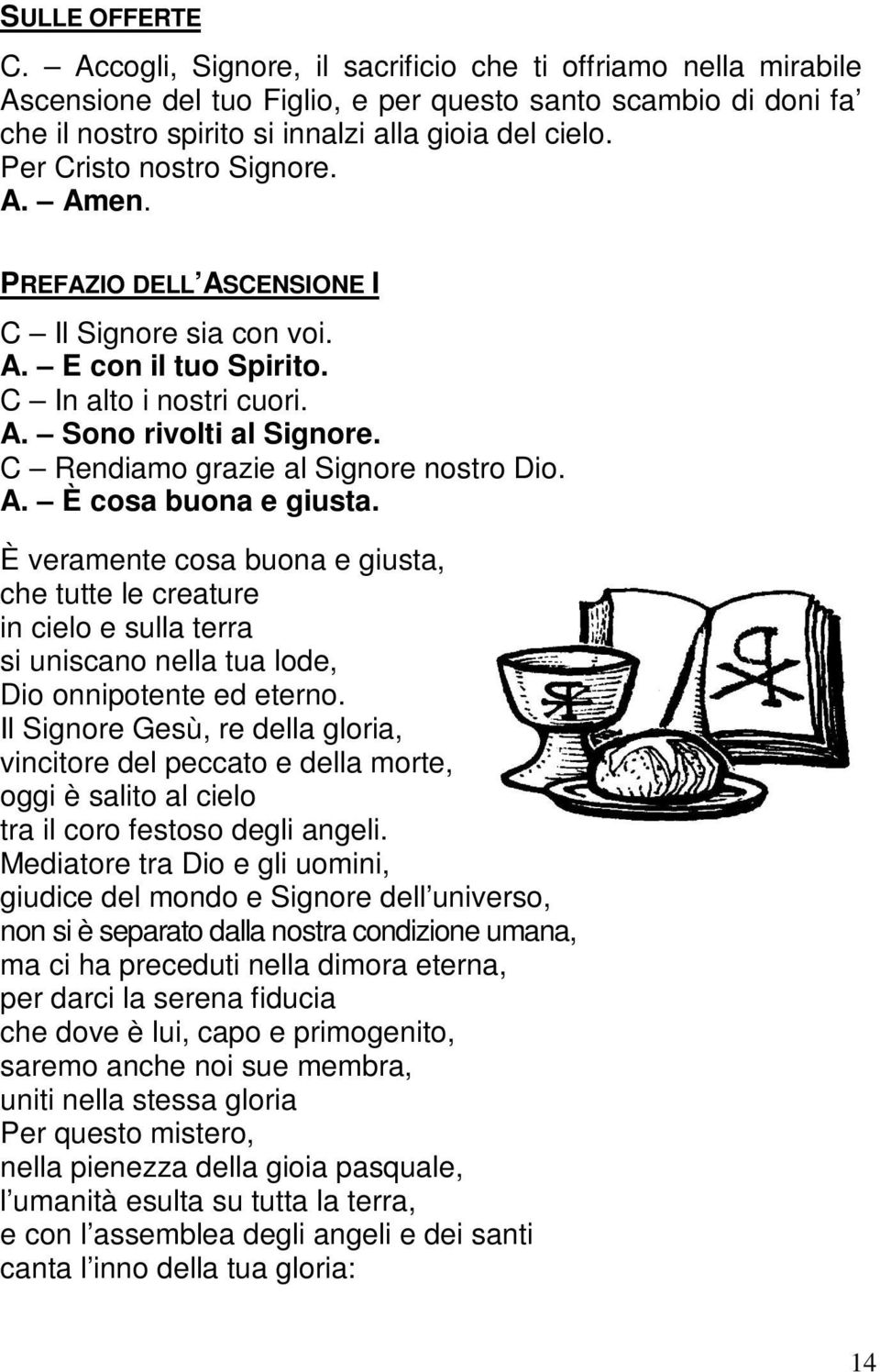 C Rendiamo grazie al Signore nostro Dio. A. È cosa buona e giusta. È veramente cosa buona e giusta, che tutte le creature in cielo e sulla terra si uniscano nella tua lode, Dio onnipotente ed eterno.