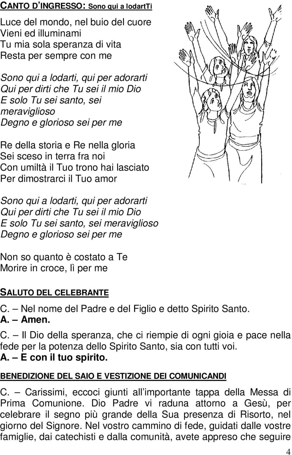 dimostrarci il Tuo amor Sono qui a lodarti, qui per adorarti Qui per dirti che Tu sei il mio Dio E solo Tu sei santo, sei meraviglioso Degno e glorioso sei per me Non so quanto è costato a Te Morire