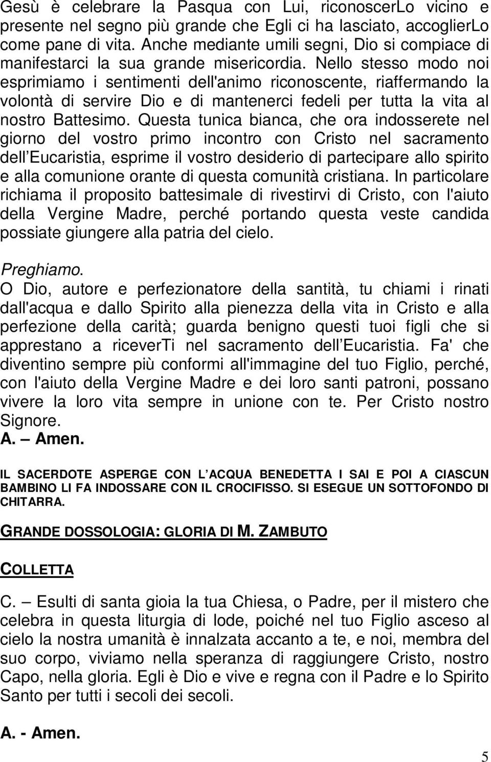 Nello stesso modo noi esprimiamo i sentimenti dell'animo riconoscente, riaffermando la volontà di servire Dio e di mantenerci fedeli per tutta la vita al nostro Battesimo.