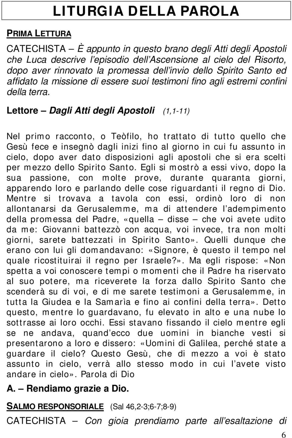 Lettore Dagli Atti degli Apostoli (1,1-11) Nel primo racconto, o Teòfilo, ho trattato di tutto quello che Gesù fece e insegnò dagli inizi fino al giorno in cui fu assunto in cielo, dopo aver dato