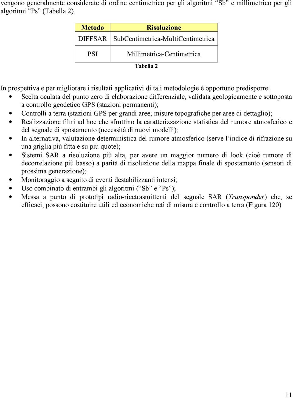 predisporre: Scelta oculata del punto zero di elaborazione differenziale, validata geologicamente e sottoposta a controllo geodetico GPS (stazioni permanenti); Controlli a terra (stazioni GPS per