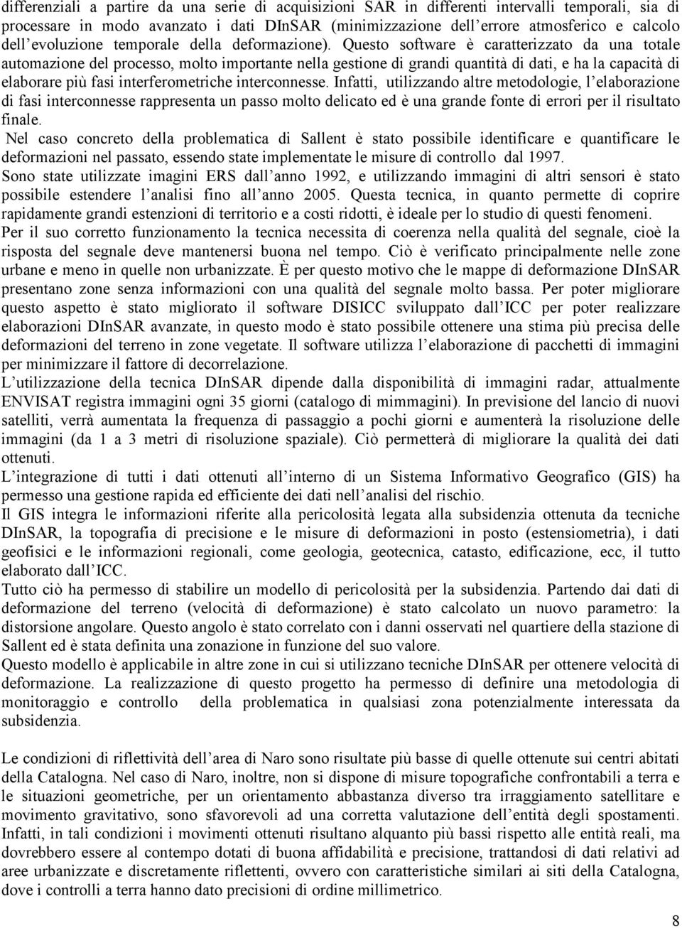 Questo software è caratterizzato da una totale automazione del processo, molto importante nella gestione di grandi quantità di dati, e ha la capacità di elaborare più fasi interferometriche