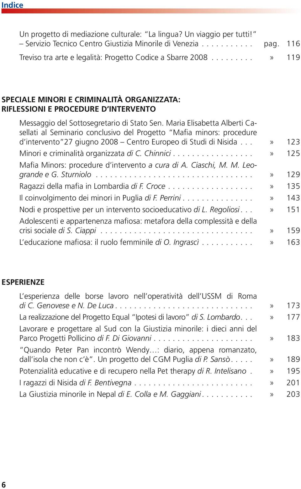 .........» 119»» 123 125»»»» 129 135 143 151»» 159 163»» 173 177» 183»»»» 189 195 201 203 SPECIALE MINORI E CRIMINALITÀ ORGANIZZATA: RIFLESSIONI E PROCEDURE D INTERVENTO Messaggio del Sottosegretario