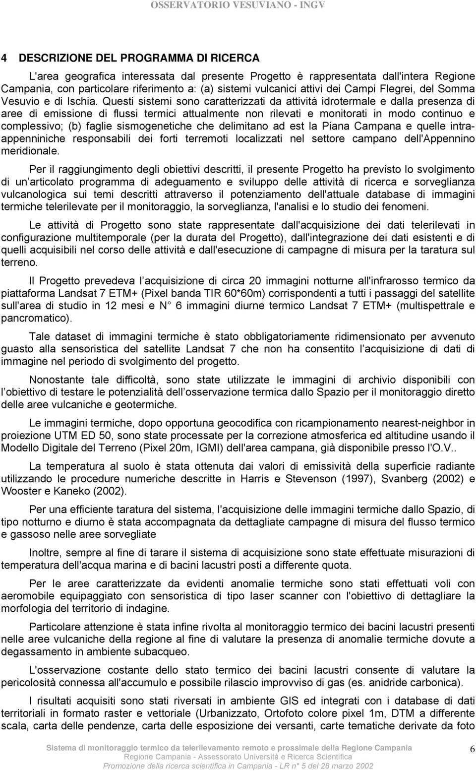 Questi sistemi sono caratterizzati da attività idrotermale e dalla presenza di aree di emissione di flussi termici attualmente non rilevati e monitorati in modo continuo e complessivo; (b) faglie