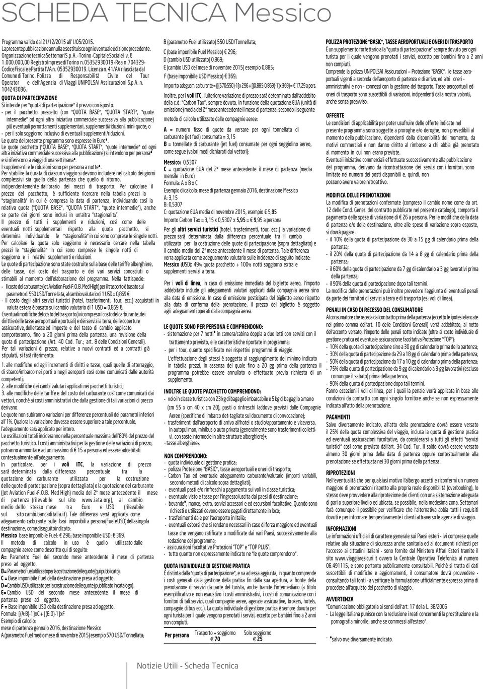 Polizza di Responsabilità Civile del Tour Operator e dell Agenzia di Viaggi UNIPOLSAI Assicurazioni S.p.A. n. 104243086.