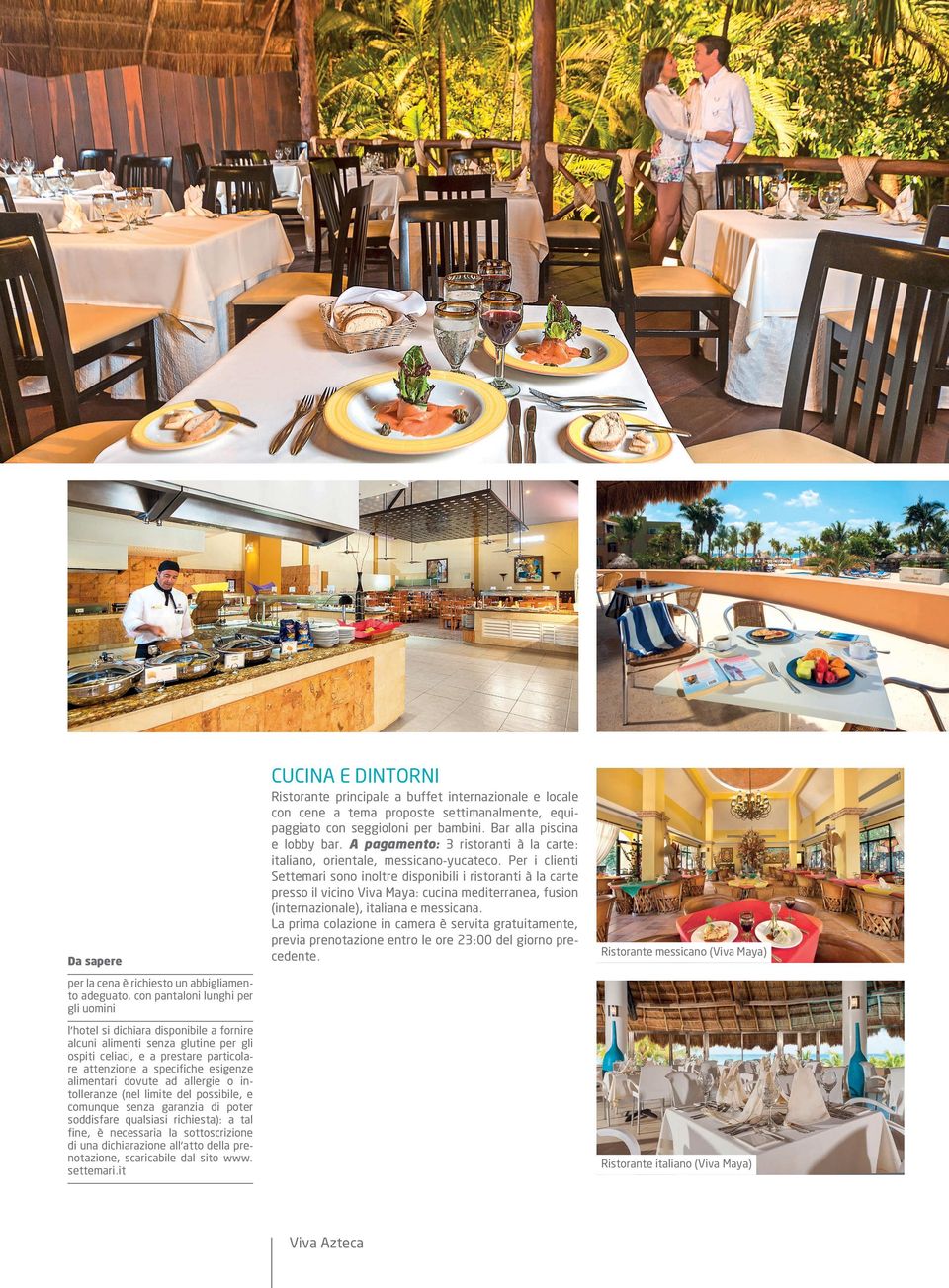 Per i clienti Settemari sono inoltre disponibili i ristoranti à la carte presso il vicino Viva Maya: cucina mediterranea, fusion (internazionale), italiana e messicana.