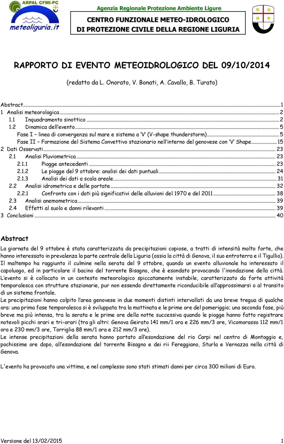 .. 23 2.1 Analisi Pluviometrica... 23 2.1.1 Piogge antecedenti... 23 2.1.2 Le piogge del 9 ottobre: analisi dei dati puntuali... 24 2.1.3 Analisi dei dati a scala areale... 31 2.