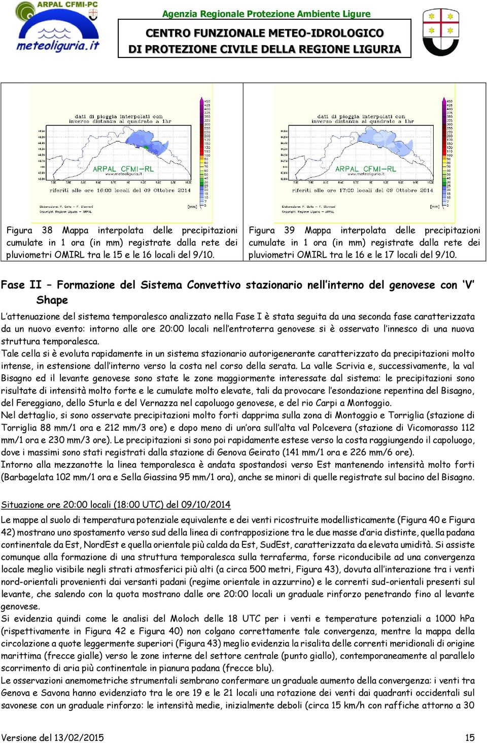 Fase II Formazione del Sistema Convettivo stazionario nell interno del genovese con V Shape L attenuazione del sistema temporalesco analizzato nella Fase I è stata seguita da una seconda fase