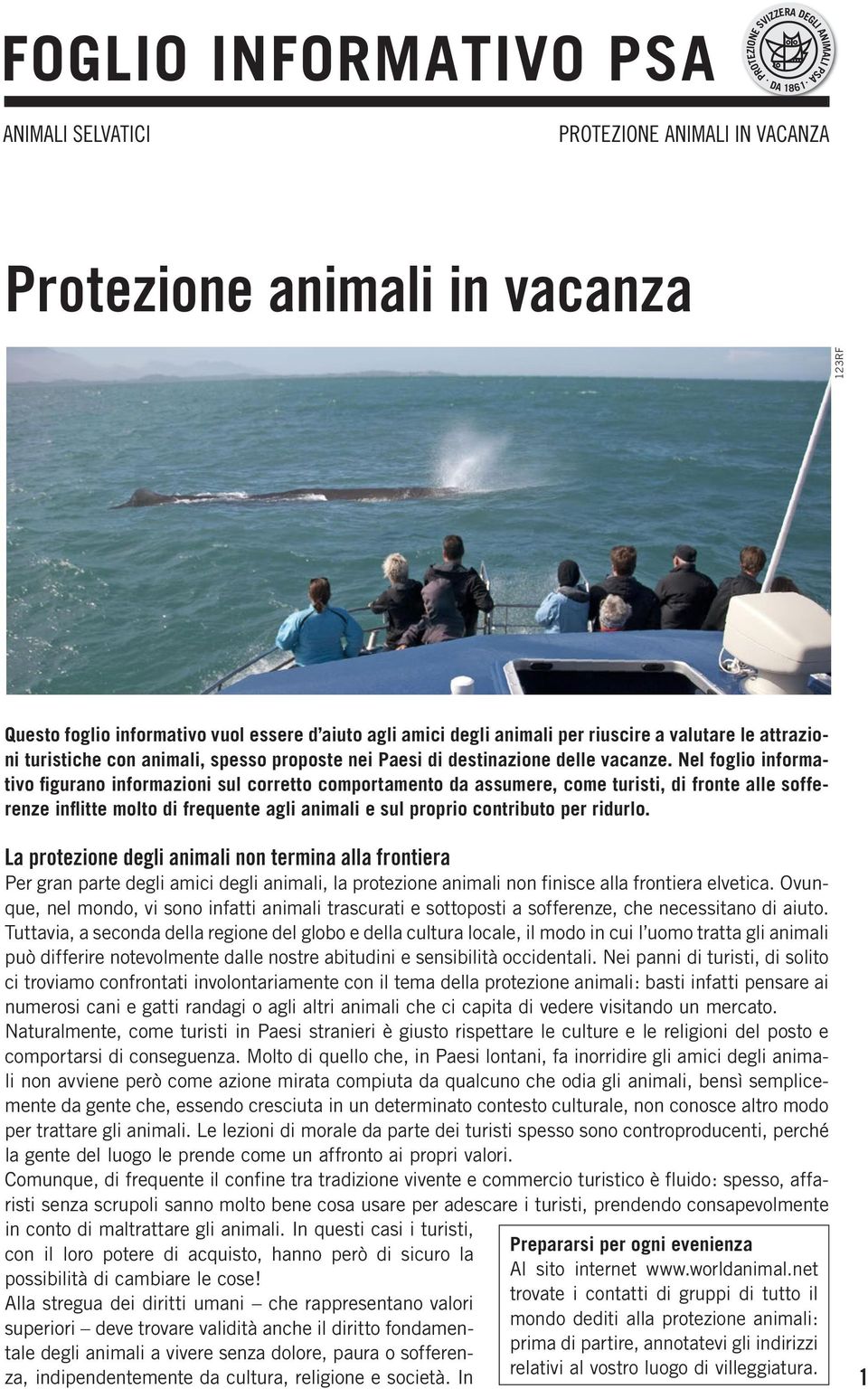 Nel foglio informativo figurano informazioni sul corretto comportamento da assumere, come turisti, di fronte alle sofferenze inflitte molto di frequente agli animali e sul proprio contributo per