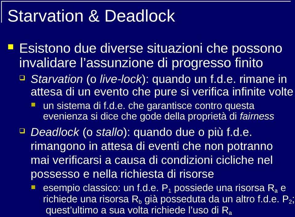 d.e. P 1 possiede una risorsa R a e richiede una risorsa R b già posseduta da un altro f.d.e. P 2 ; quest ultimo a sua volta richiede l uso di R a