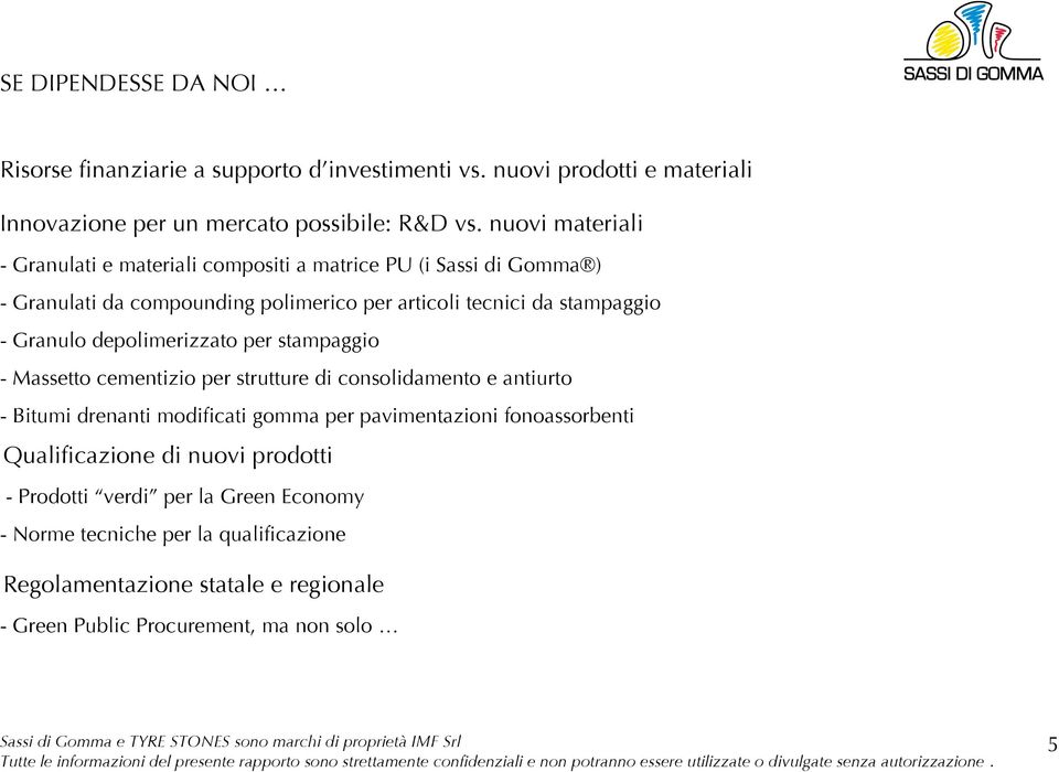 depolimerizzato per stampaggio - Massetto cementizio per strutture di consolidamento e antiurto - Bitumi drenanti modificati gomma per pavimentazioni fonoassorbenti