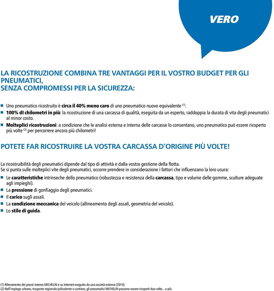 Molteplici ricostruzioni: a condizione che le analisi esterna e interna delle carcasse lo consentano, uno pneumatico può essere ricoperto più volte (2) per percorrere ancora più chilometri!