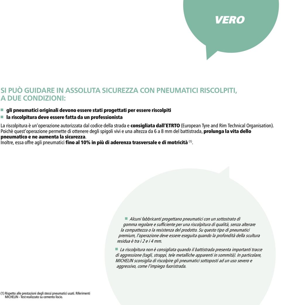 Poichè quest operazione permette di ottenere degli spigoli vivi e una altezza da 6 a 8 mm del battistrada, prolunga la vita dello pneumatico e ne aumenta la sicurezza.