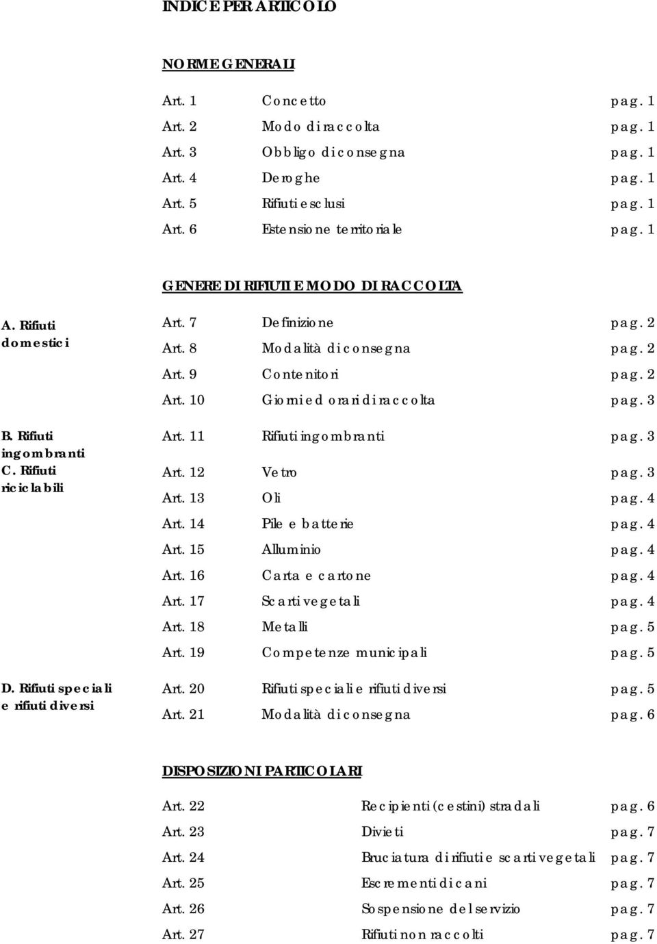 8 Modalità di consegna pag. 2 Art. 9 Contenitori pag. 2 Art. 10 Giorni ed orari di raccolta pag. 3 Art. 11 Rifiuti ingombranti pag. 3 Art. 12 Vetro pag. 3 Art. 13 Oli pag. 4 Art.