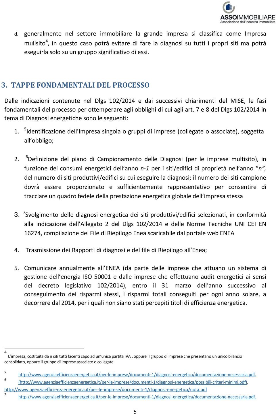 TAPPE FONDAMENTALI DEL PROCESSO Dalle indicazioni contenute nel Dlgs 102/2014 e dai successivi chiarimenti del MISE, le fasi fondamentali del processo per ottemperare agli obblighi di cui agli art.