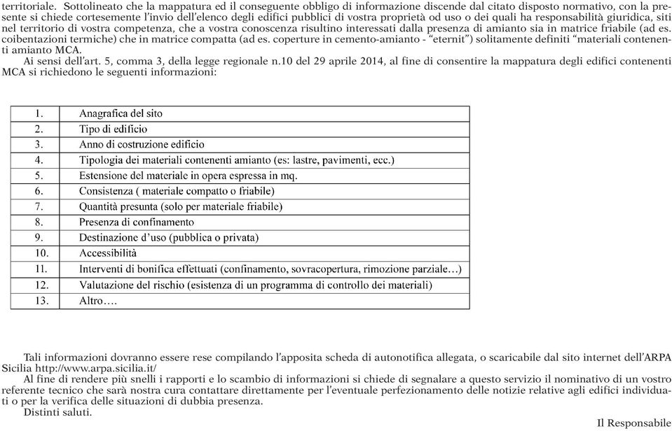 vostra proprietà od uso o dei quali ha responsabilità giuridica, siti nel territorio di vostra competenza, che a vostra conoscenza risultino interessati dalla presenza di amianto sia in matrice